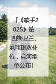 《歌手2025》第四期卫兰、范玮琪双补位，竞演歌单公布