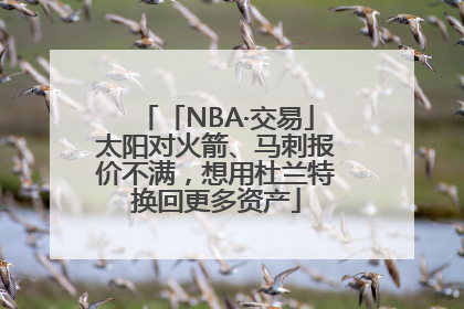 「NBA·交易」太阳对火箭、马刺报价不满，想用杜兰特换回更多资产
