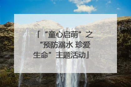 “童心启萌”之“预防溺水 珍爱生命”主题活动