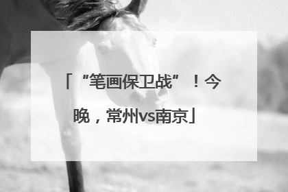 “笔画保卫战”！今晚，常州vs南京