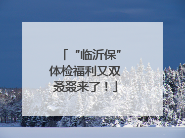 “临沂保”体检福利又双叒叕来了！