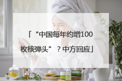 “中国每年约增100枚核弹头”？中方回应