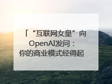 “互联网女皇”向OpenAI发问：你的商业模式经得起价格战考验么？