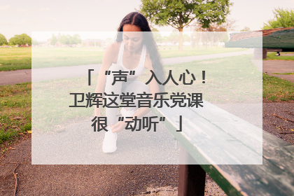 “声”入人心！卫辉这堂音乐党课很“动听”