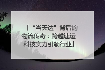 “当天达”背后的物流传奇：跨越速运科技实力引领行业