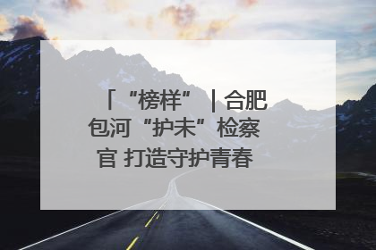 “榜样”｜合肥包河“护未”检察官 打造守护青春成长的永恒灯塔