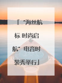 “海丝航标 时尚启航”电音时装秀举行