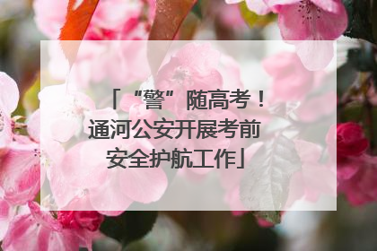 “警”随高考！通河公安开展考前安全护航工作