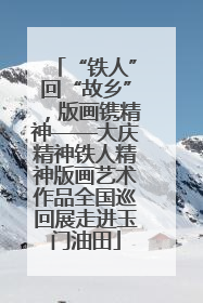 “铁人”回“故乡”，版画镌精神——大庆精神铁人精神版画艺术作品全国巡回展走进玉门油田