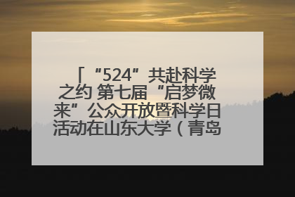 “524”共赴科学之约 第七届“启梦微来”公众开放暨科学日活动在山东大学（青岛）成功举办