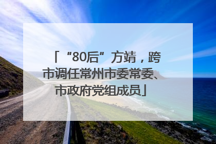 “80后”方靖，跨市调任常州市委常委、市政府党组成员
