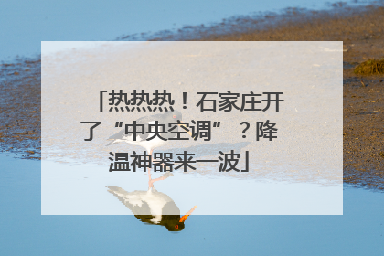 热热热！石家庄开了“中央空调”？降温神器来一波