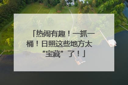 热闹有趣！一抓一桶！日照这些地方太“宝藏”了！