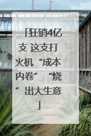 狂销4亿支 这支打火机“成本内卷”“烧”出大生意
