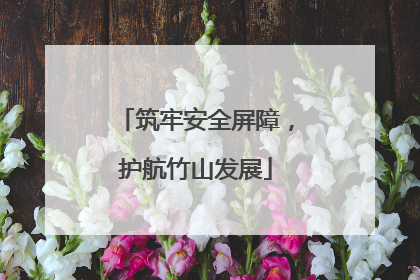 筑牢安全屏障，护航竹山发展