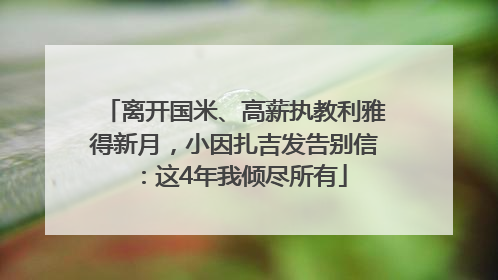 离开国米、高薪执教利雅得新月，小因扎吉发告别信：这4年我倾尽所有