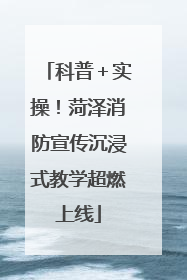 科普＋实操！菏泽消防宣传沉浸式教学超燃上线