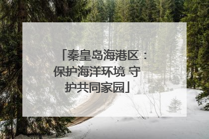 秦皇岛海港区：保护海洋环境 守护共同家园