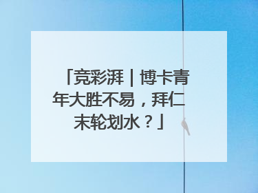 竞彩湃｜博卡青年大胜不易，拜仁末轮划水？