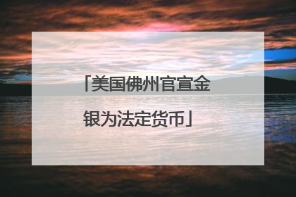 美国佛州官宣金银为法定货币