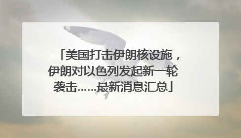 美国打击伊朗核设施，伊朗对以色列发起新一轮袭击……最新消息汇总
