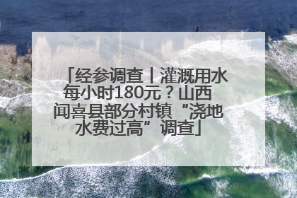 经参调查丨灌溉用水每小时180元？山西闻喜县部分村镇“浇地水费过高”调查