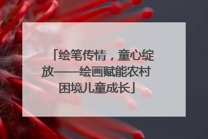 绘笔传情，童心绽放——绘画赋能农村困境儿童成长