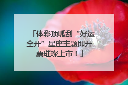 体彩顶呱刮“好运全开”星座主题即开票璀璨上市！