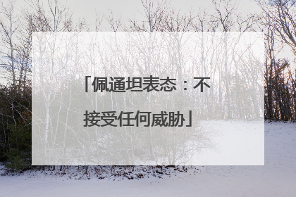 佩通坦表态：不接受任何威胁
