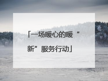 一场暖心的暖“新”服务行动