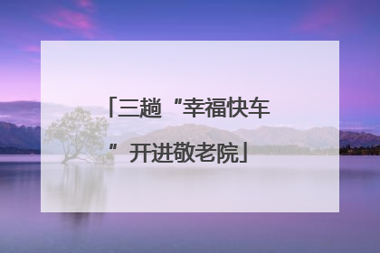 三趟“幸福快车”开进敬老院