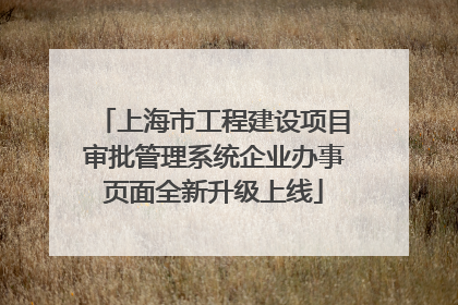 上海市工程建设项目审批管理系统企业办事页面全新升级上线