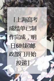 上海高考成绩单已制作完成，明日6时起邮政部门开始投递