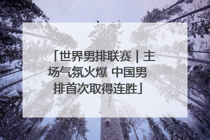 世界男排联赛｜主场气氛火爆 中国男排首次取得连胜
