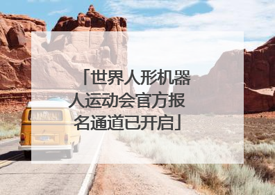 世界人形机器人运动会官方报名通道已开启