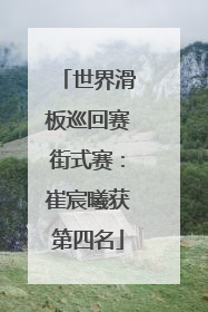 世界滑板巡回赛街式赛：崔宸曦获第四名