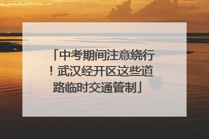 中考期间注意绕行！武汉经开区这些道路临时交通管制