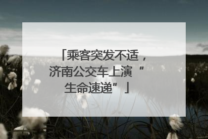 乘客突发不适，济南公交车上演“生命速递”