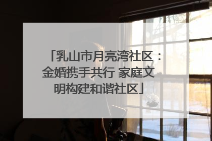 乳山市月亮湾社区：金婚携手共行 家庭文明构建和谐社区