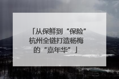 从保鲜到“保险” 杭州全链打造杨梅的“嘉年华”