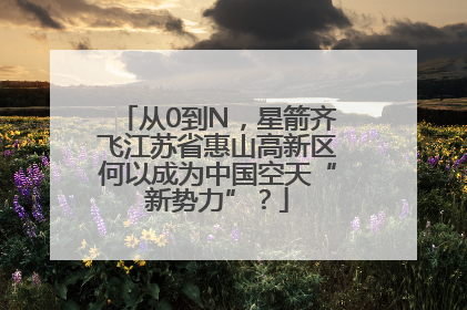 从0到N，星箭齐飞江苏省惠山高新区何以成为中国空天“新势力”？