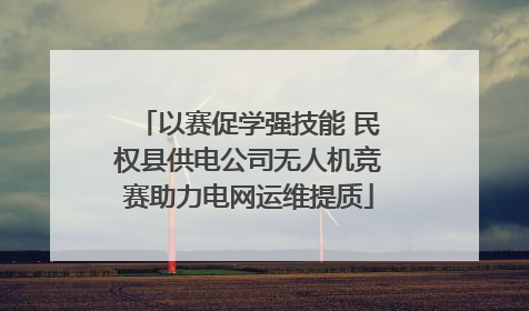 以赛促学强技能 民权县供电公司无人机竞赛助力电网运维提质