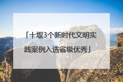 十堰3个新时代文明实践案例入选省级优秀