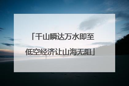 千山瞬达万水即至 低空经济让山海无阻