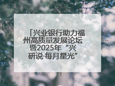 兴业银行助力福州高质量发展论坛暨2025年“兴研说·每月星光”活动举办