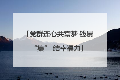 党群连心共富梦 钱景 “集” 结幸福力