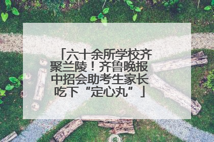 六十余所学校齐聚兰陵！齐鲁晚报中招会助考生家长吃下“定心丸”
