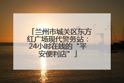 兰州市城关区东方红广场现代警务站：24小时在线的“平安便利店”
