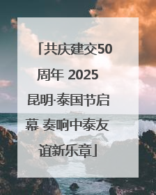 共庆建交50周年 2025昆明·泰国节启幕 奏响中泰友谊新乐章
