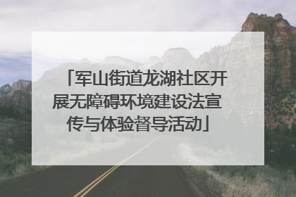 军山街道龙湖社区开展无障碍环境建设法宣传与体验督导活动
